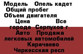  › Модель ­ Опель кадет › Общий пробег ­ 500 000 › Объем двигателя ­ 1 600 › Цена ­ 45 000 - Все города, Серпухов г. Авто » Продажа легковых автомобилей   . Карачаево-Черкесская респ.,Черкесск г.